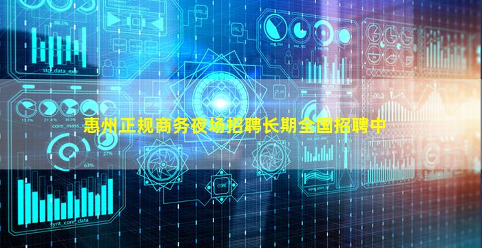 惠州正规商务夜场招聘长期全国招聘中